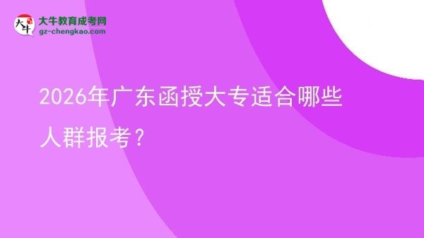 2026年廣東函授大專適合哪些人群報(bào)考？圖片
