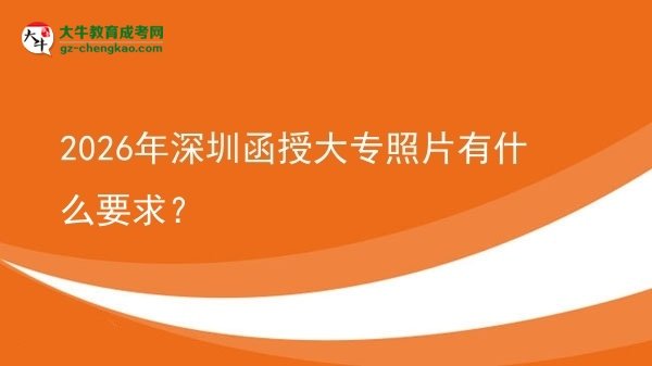2026年深圳函授大專照片有什么要求？圖片