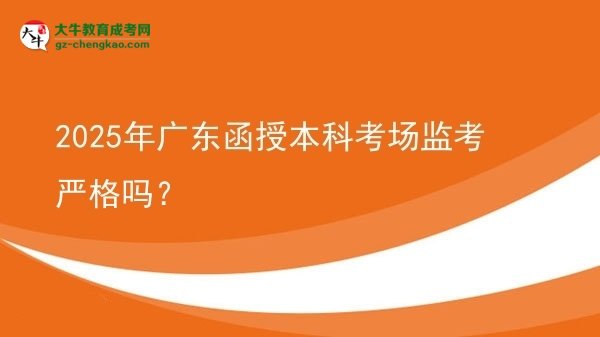 2025年廣東函授本科考場(chǎng)監(jiān)考嚴(yán)格嗎？圖片