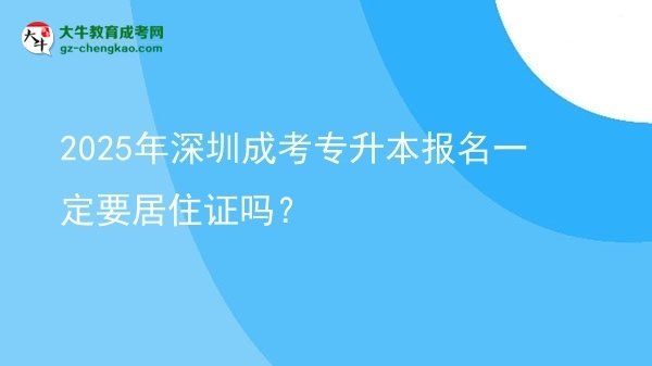 2025年深圳成考專(zhuān)升本報(bào)名一定要居住證嗎？圖片