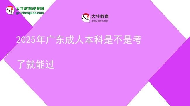 2025年廣東成人本科是不是考了就能過圖片
