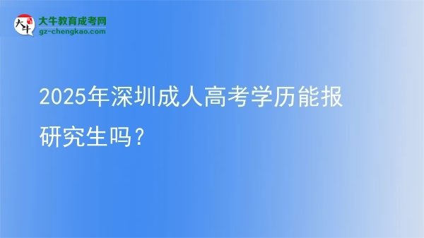 2025年深圳成人高考學(xué)歷能報(bào)研究生嗎？圖片
