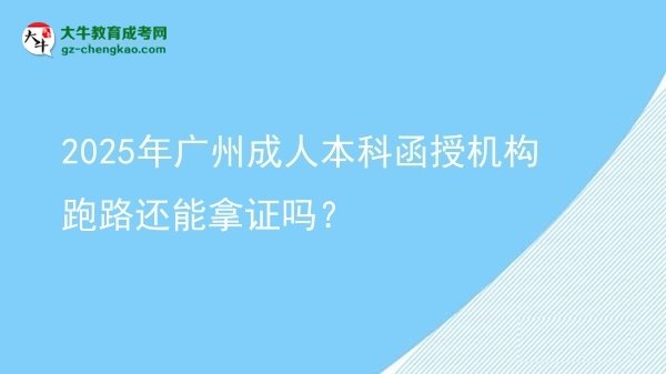 2025年廣州成人本科函授機(jī)構(gòu)跑路還能拿證嗎？圖片