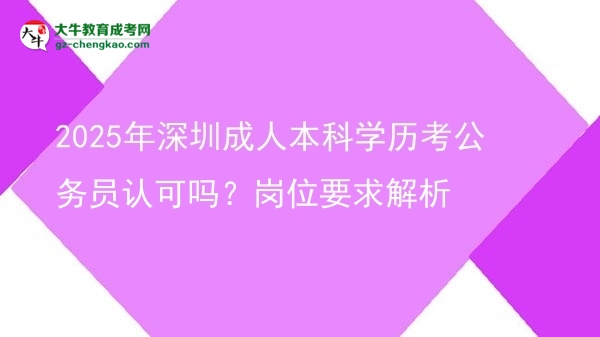 2025年深圳成人本科學(xué)歷考公務(wù)員認(rèn)可嗎?崗位要求解析圖片