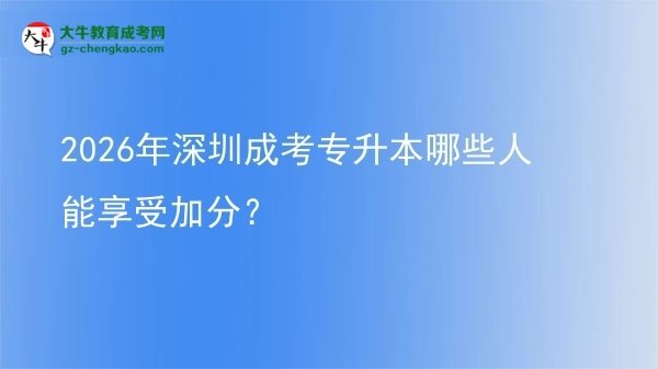 2026年深圳成考專(zhuān)升本哪些人能享受加分？圖片