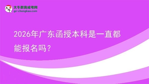 2026年廣東函授本科是一直都能報(bào)名嗎？圖片