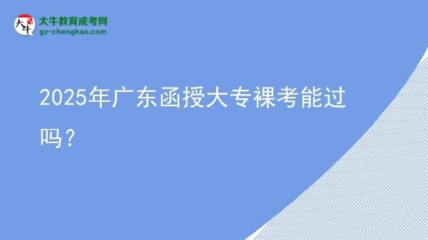 2025年廣東函授大專裸考能過嗎？圖片