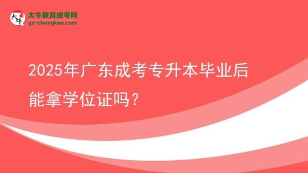 2025年廣東成考專升本畢業(yè)后能拿學(xué)位證嗎？圖片