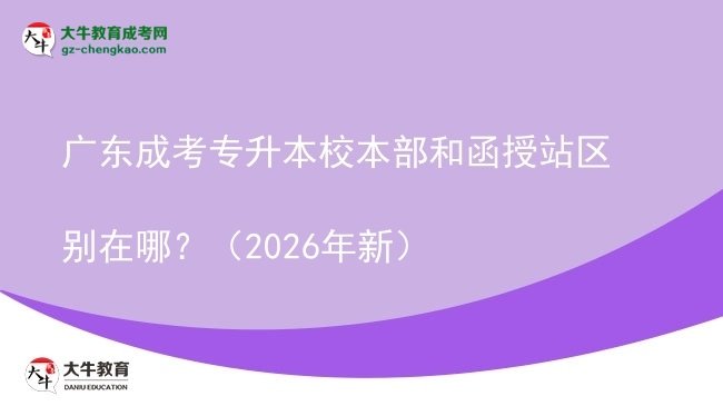 廣東成考專升本校本部和函授站區(qū)別在哪?(2026年新)圖片