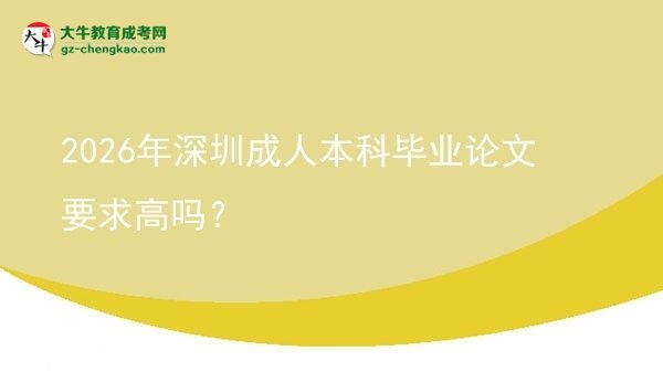 2026年深圳成人本科畢業(yè)論文要求高嗎？圖片