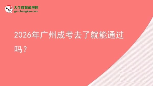 2026年廣州成考去了就能通過嗎？圖片