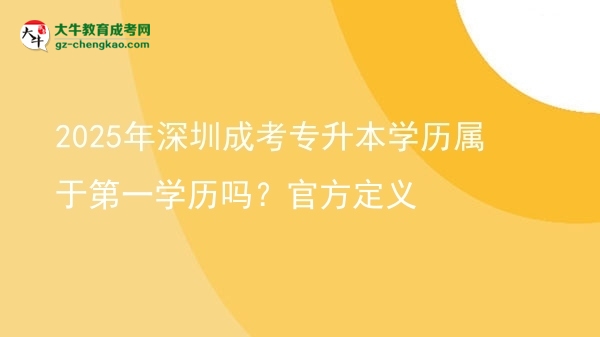 2025年深圳成考專升本學(xué)歷屬于第一學(xué)歷嗎？官方定義圖片