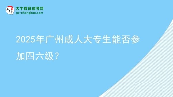 2025年廣州成人大專生能否參加四六級？圖片