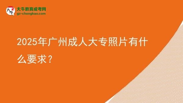 2025年廣州成人大專照片有什么要求？圖片