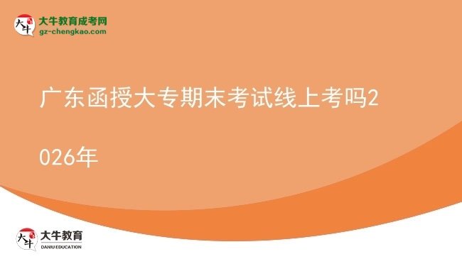 廣東函授大專(zhuān)期末考試線上考嗎2026年圖片