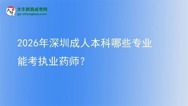 2026年深圳成人本科哪些專業(yè)能考執(zhí)業(yè)藥師？圖片