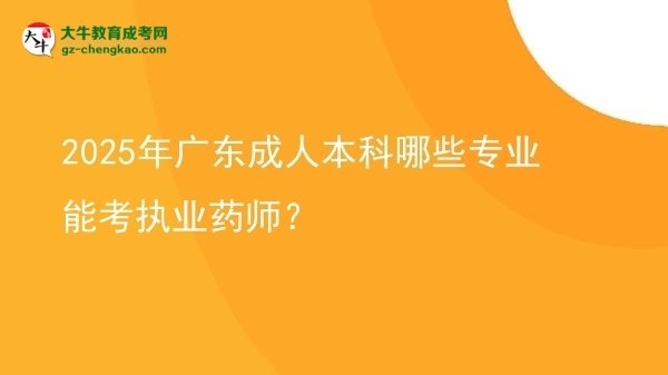 2025年廣東成人本科哪些專業(yè)能考執(zhí)業(yè)藥師？圖片
