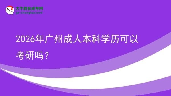 2026年廣州成人本科學(xué)歷可以考研嗎？圖片