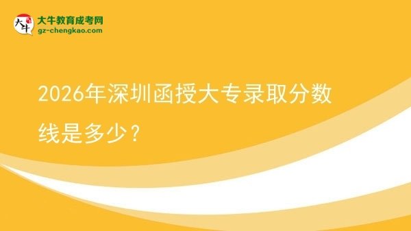 2026年深圳函授大專(zhuān)錄取分?jǐn)?shù)線(xiàn)是多少?圖片