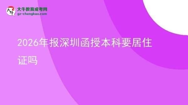 2026年報深圳函授本科要居住證嗎圖片