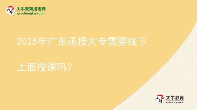 2025年廣東函授大專需要線下上面授課嗎？圖片