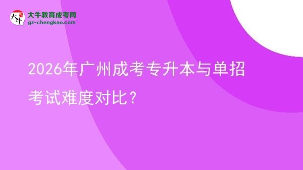 2026年廣州成考專升本與單招考試難度對(duì)比？圖片