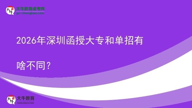 2026年深圳函授大專和單招有啥不同？圖片