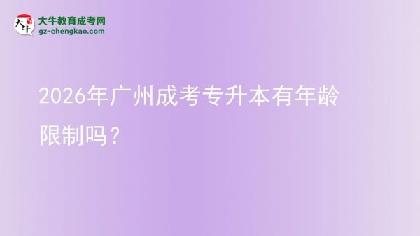 2026年廣州成考專升本有年齡限制嗎？圖片