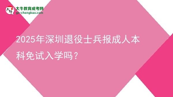 2025年深圳退役士兵報(bào)成人本科免試入學(xué)嗎？圖片