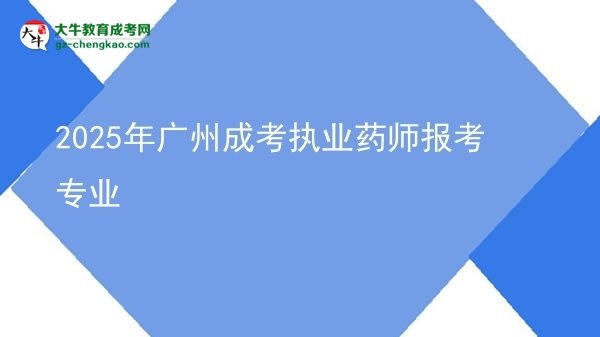 2025年廣州成考執(zhí)業(yè)藥師報(bào)考專業(yè)圖片