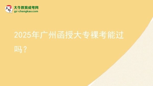 2025年廣州函授大專裸考能過(guò)嗎？圖片