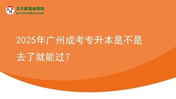 2025年廣州成考專升本是不是去了就能過？圖片