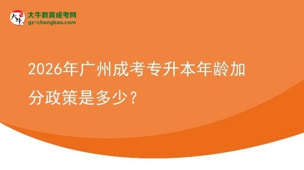 2026年廣州成考專升本年齡加分政策是多少？圖片
