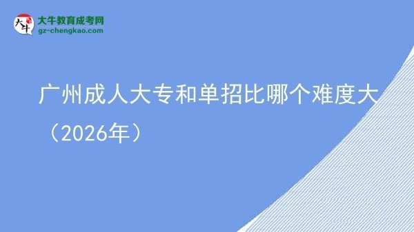 廣州成人大專和單招比哪個難度大(2026年)圖片