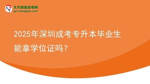 2025年深圳成考專升本畢業(yè)生能拿學(xué)位證嗎？圖片