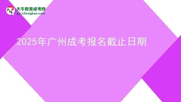2025年廣州成考報(bào)名截止日期圖片