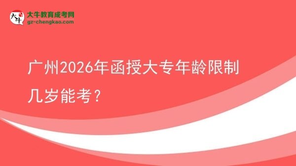 廣州2026年函授大專年齡限制幾歲能考？圖片