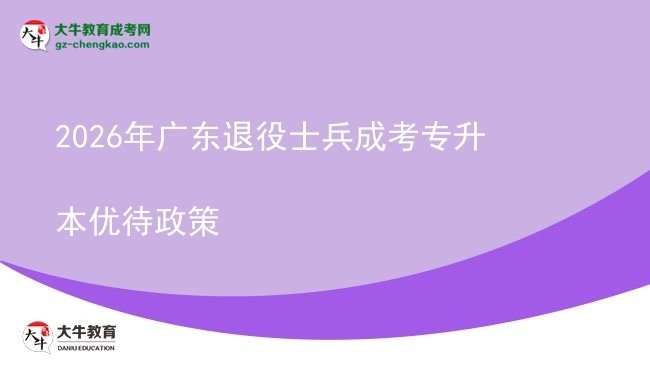 2026年廣東退役士兵成考專(zhuān)升本優(yōu)待政策圖片