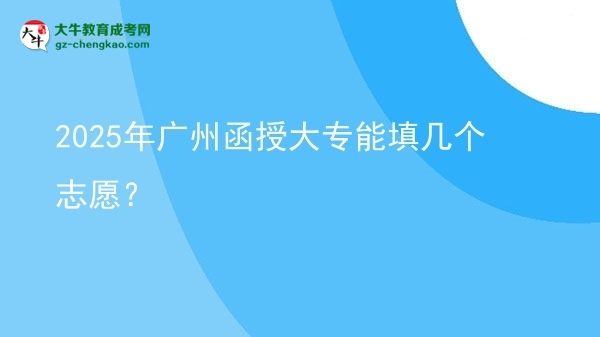 2025年廣州函授大專能填幾個(gè)志愿？圖片