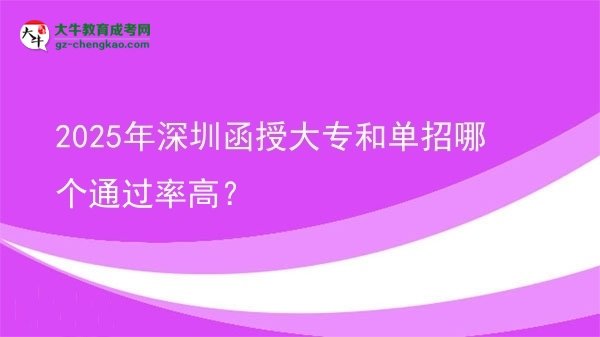 2025年深圳函授大專和單招哪個(gè)通過率高？圖片