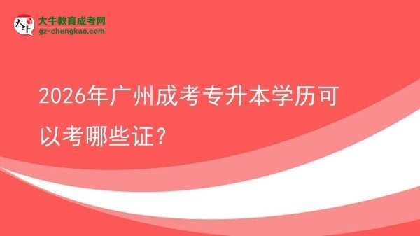2026年廣州成考專升本學(xué)歷可以考哪些證？圖片