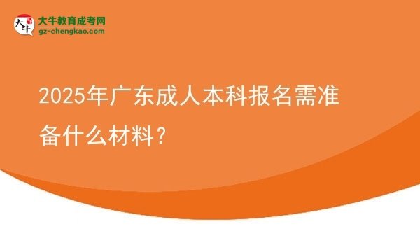 2025年廣東成人本科報名需準備什么材料？圖片