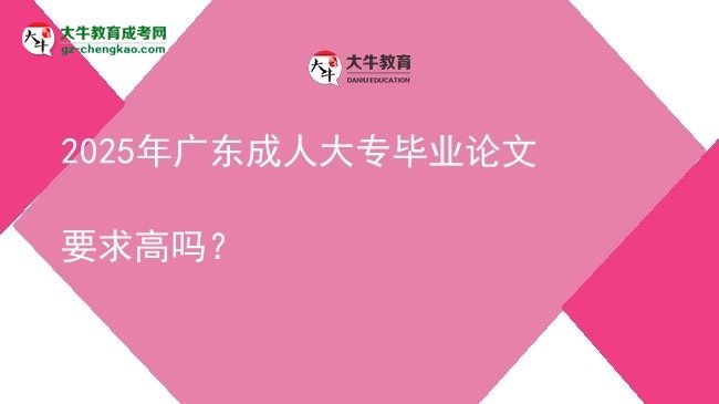 2025年廣東成人大專畢業(yè)論文要求高嗎？圖片