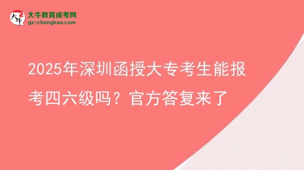 2025年深圳函授大?？忌軋?bào)考四六級(jí)嗎？官方答復(fù)來(lái)了圖片