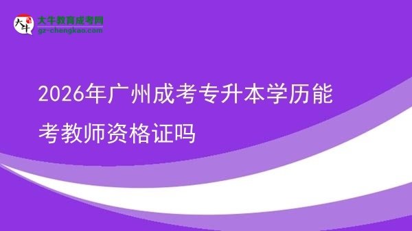 2026年廣州成考專升本學歷能考教師資格證嗎圖片