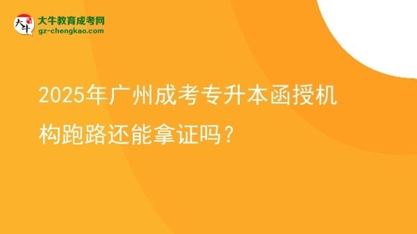 2025年廣州成考專升本函授機構(gòu)跑路還能拿證嗎？圖片