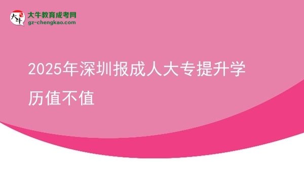 2025年深圳報成人大專提升學(xué)歷值不值圖片