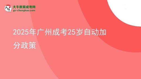 2025年廣州成考25歲自動加分政策圖片