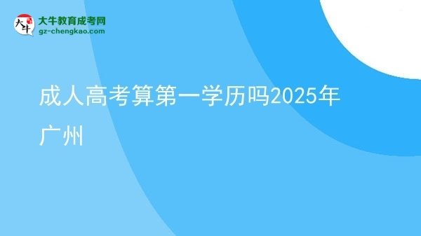 成人高考算第一學(xué)歷嗎2025年廣州圖片