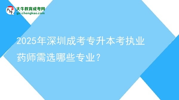 2025年深圳成考專升本考執(zhí)業(yè)藥師需選哪些專業(yè)？圖片